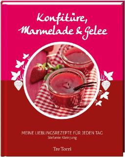 Konfitüre, Marmelade & Gelee: Meine Lieblingsrezepte für jeden Tag