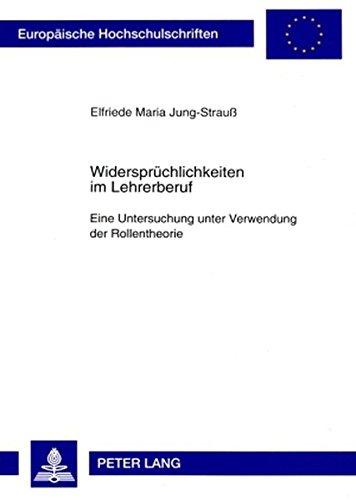 Widersprüchlichkeiten im Lehrerberuf: Eine Untersuchung unter Verwendung der Rollentheorie (Europäische Hochschulschriften / European University Studies / Publications Universitaires Européennes)