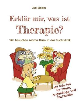 Erklär mir, was ist Therapie?: Wir besuchen Mama Hase in der Suchtklinik