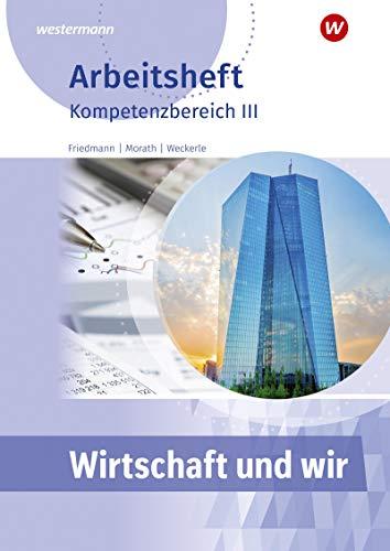 Wirtschaft und Wir: Kompetenzbereich III & IV: Arbeitsheft