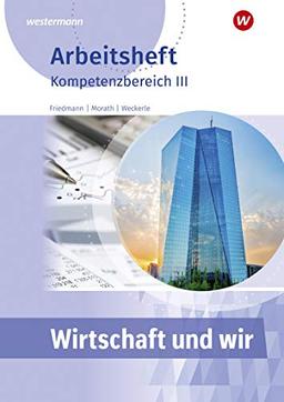 Wirtschaft und Wir: Kompetenzbereich III & IV: Arbeitsheft