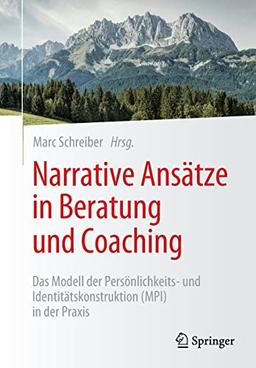 Narrative Ansätze in Beratung und Coaching: Das Modell der Persönlichkeits- und Identitätskonstruktion (MPI) in der Praxis