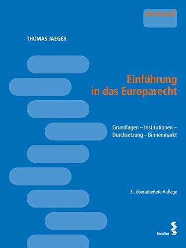 Einführung in das Europarecht: Grundlagen - Institutionen - Durchsetzung - Binnenmarkt