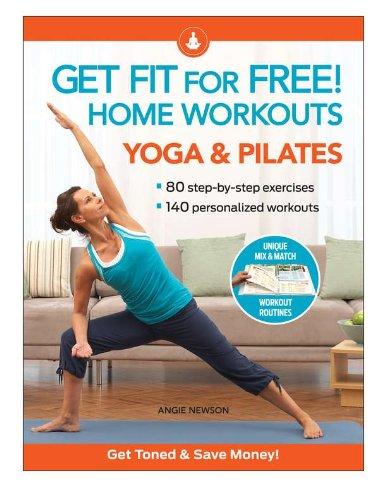 Get Fit For Free with Home Workouts: Yoga and Pilates: Workout Routines to Build Strength, Increase Flexibility, Enhance Your Vitalityand Save Money