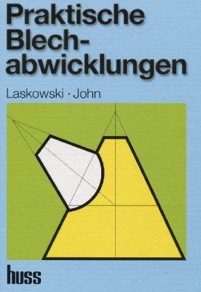 Praktische Blechabwicklungen: Anleitungen für technische Zeichner, Anreißer, Kessel-, Behälter- und Apparatebauer, Blechschlosser, Verarbeiter von ... der Entstaubungs- und Lüftungstechnik