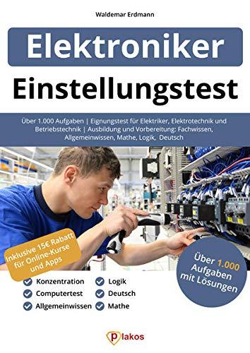 Einstellungstest Elektroniker: Über 1.000 Aufgaben | Eignungstest für Elektriker, Elektrotechnik und Betriebstechnik | Ausbildung und Vorbereitung: Fachwissen, Allgemeinwissen, Mathe, Logik, Deutsch