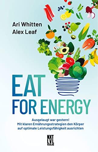 Eat for Energy: Ausgelaugt war gestern! Mit klaren Ernährungsstrategien den Körper auf optimale Leistungsfähigkeit ausrichten