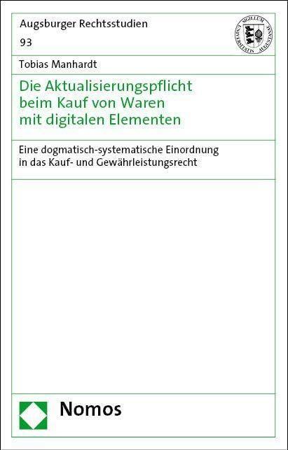 Die Aktualisierungspflicht beim Kauf von Waren mit digitalen Elementen: Eine dogmatisch-systematische Einordnung in das Kauf- und Gewährleistungsrecht (Augsburger Rechtsstudien)