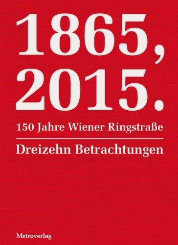 1865, 2015.150 Jahre Wiener Ringstraße: Dreizehn Betrachtungen