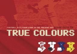 True Colours: Football Kits from 1980 to the Present Day