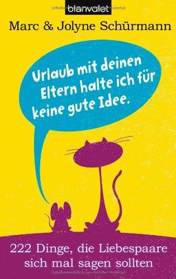 Urlaub mit deinen Eltern halte ich für keine gute Idee: 222 Dinge, die Liebespaare sich mal sagen sollten