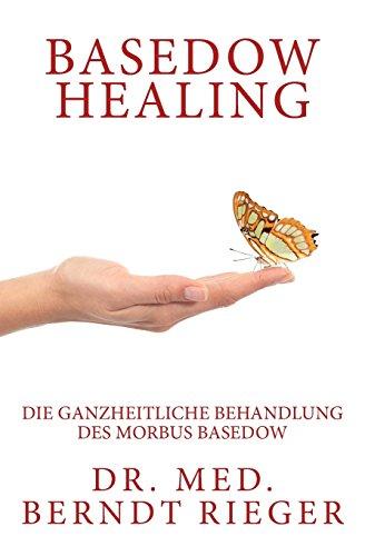 Basedow Healing. Die ganzheitliche Behandlung des Morbus Basedow