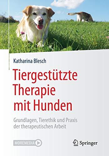 Tiergestützte Therapie mit Hunden: Grundlagen, Tierethik und Praxis der therapeutischen Arbeit