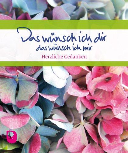 Das wünsch ich dir, das wünsch ich mir: Herzliche Gedanken