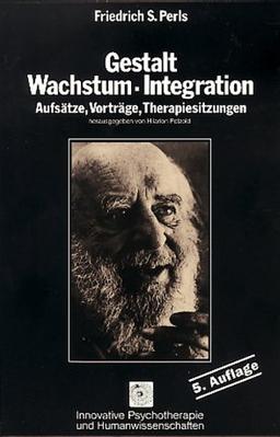 Gestalt, Wachstum, Integration. Aufsätze, Vorträge, Therapiesitzungen