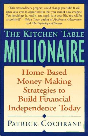 The Kitchen Table Millionaire: Home-Based Money-Making Strategies to Build Financial Independence Today