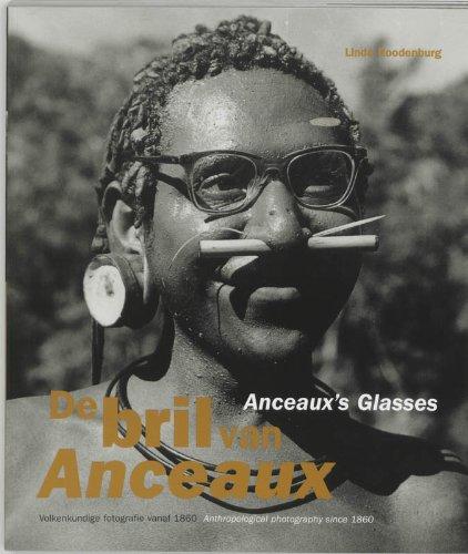 De Bril Van Anceaux/Anceaux's Glasses: Volkenkundige Fotografie Vanaf 1860/Anthropological Photography Since 1860: volkskundige fotografie vanaf 1860