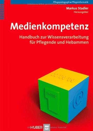 Medienkompetenz. Handbuch zur Wissensverarbeitung für Pflegende und Hebammen