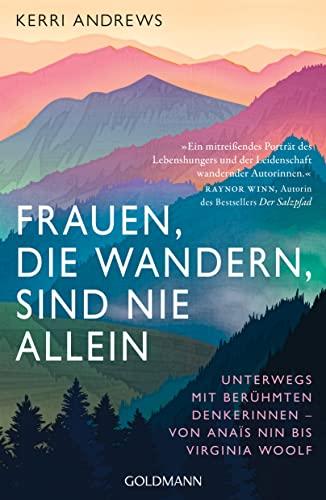 Frauen, die wandern, sind nie allein: Unterwegs mit berühmten Denkerinnen – von Anaïs Nin bis Virginia Woolf - Mit einem Vorwort von Rebecca Maria Salentin