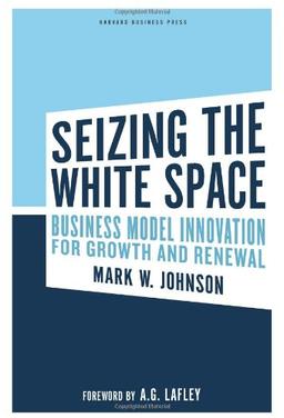 Seizing the White Space: Business Model Innovation for Growth and Renewal