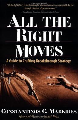 All the Right Moves: A Guide to Crafting Break- Through Strategy