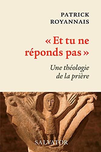 Et tu ne réponds pas : une théologie de la prière