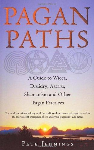 Pagan Paths: A Guide to Wicca, Druidry, Asatru, Shamanism and Other Pagan Practices