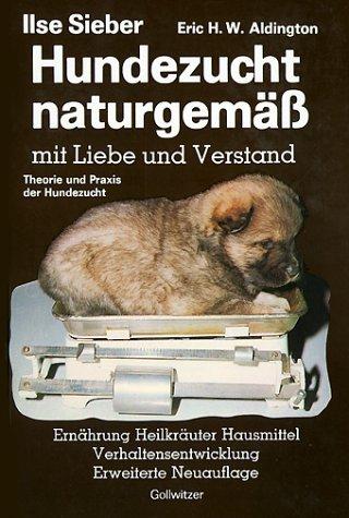 Hundezucht naturgemäss mit Liebe und Verstand. Praxis der Hundezucht. Heilkräuter - Hausmittel - Verhaltensentwicklung - Ernährung und Verhaltensprobleme