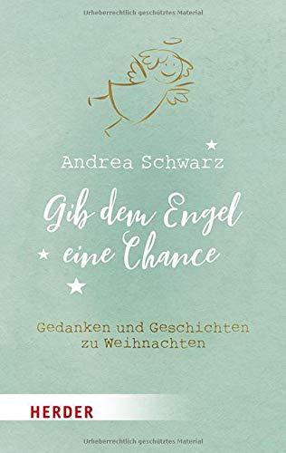 Gib dem Engel eine Chance: Gedanken und Geschichten zu Weihnachten