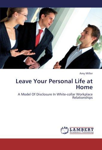 Leave Your Personal Life at Home: A Model Of Disclosure In White-collar Workplace Relationships