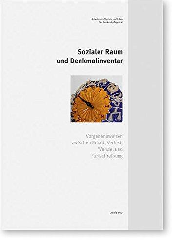 Sozialer Raum und Denkmalinventar: Vorgehensweisen zwischen Erhalt, Verlust, Wandel u. Fortschreibung (Schriftenreihe des Arbeitskreises Theorie und Lehre der Denkmalpflege, Band 17)