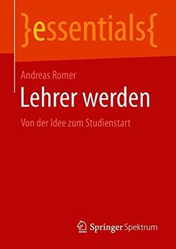 Lehrer werden: Von der Idee zum Studienstart (essentials)