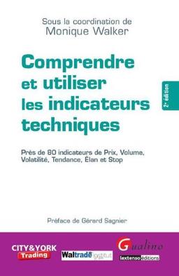 Comprendre et utiliser les indicateurs techniques : près de 80 indicateurs de prix, volume, volatilité, tendance, élan et stop