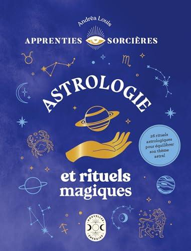 Astrologie et rituels magiques : 26 rituels astrologiques pour équilibrer son thème astral