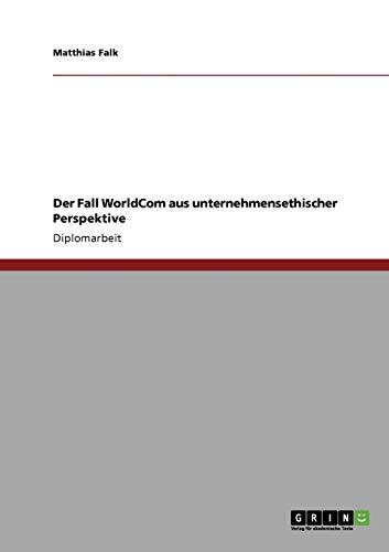 Der Fall WorldCom aus unternehmensethischer Perspektive