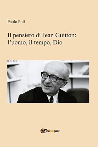 Il pensiero di Jean Guitton: l¿uomo, il tempo, Dio