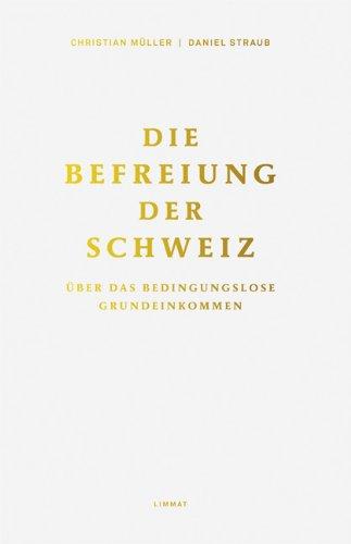 Die Befreiung der Schweiz: Über das bedingungslose Grundeinkommen