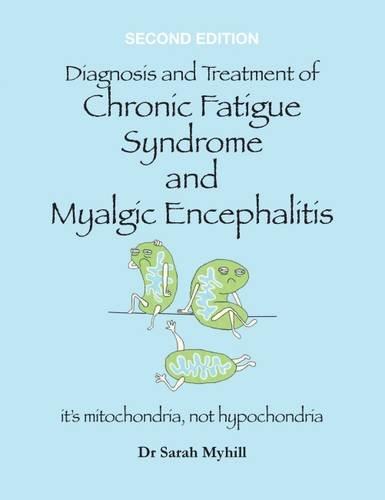 Diagnosis and Treatment of Chronic Fatigue Syndrome and Myalgic Encephalitis: It's Mitochondria, Not Hypochondria