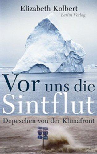 Vor uns die Sintflut: Depeschen von der Klimafront