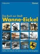 Wanne-Eickel. Das Buch zur Stadt: Mythen, Kult, Rekorde: Eine Zeitreise durchs Herz des Ruhrgebiets