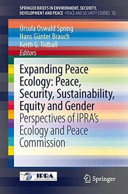 Expanding Peace Ecology: Peace, Security, Sustainability, Equity and Gender: Perspectives of IPRA's Ecology and Peace Commission (SpringerBriefs in Environment, Security, Development and Peace)