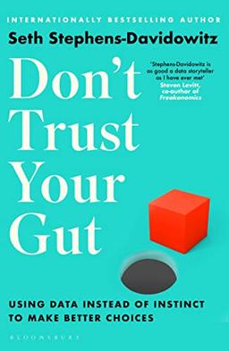 Don't Trust Your Gut: Using Data Instead of Instinct to Make Better Choices