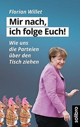 Mir nach, ich folge Euch!: Wie uns die Parteien über den Tisch ziehen (Klarschiff)