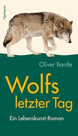 Wolfs letzter Tag: Ein Lebenskunst-Roman