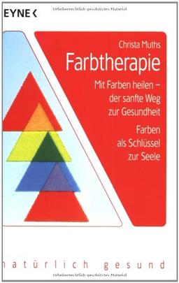 Farbtherapie: Mit Farben heilen, der sanfte Weg zur Gesundheit - Farben als Schlüssel zur Seele