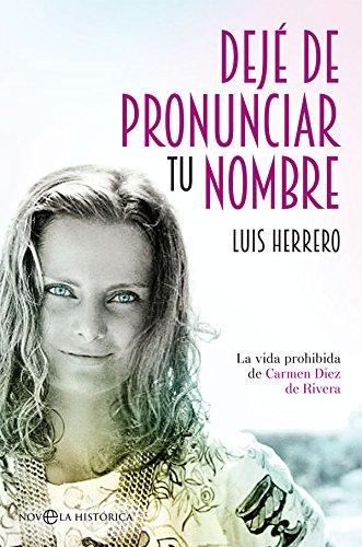 Dejé de pronunciar tu nombre : la vida prohibida de Carmen Díez de Rivera (Novela histórica)