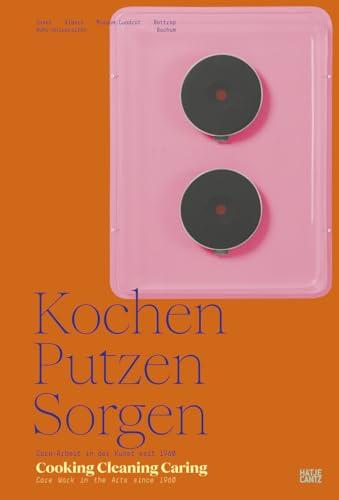 Kochen, Putzen, Sorgen / Cooking Cleaning Caring: Care Arbeit in der Kunst seit 1960 / Care Work in the Arts since 1960