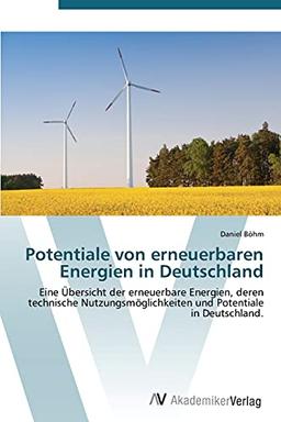 Potentiale von erneuerbaren Energien in Deutschland: Eine Übersicht der erneuerbare Energien, deren technische Nutzungsmöglichkeiten und Potentiale in Deutschland.