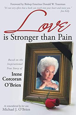 Love is Stronger than Pain: Based on the Inspirational True Story of Irene Corcoran OBrien As Remembered by Her Son Michael J. OBrien