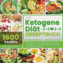 Das Ketogene Diät Rezeptbuch für Einsteiger: Bereit für Sie mit 1800 Tagen Gesunder Ketogener Diät Rezepte für alle Anfänger und Fortgeschrittene